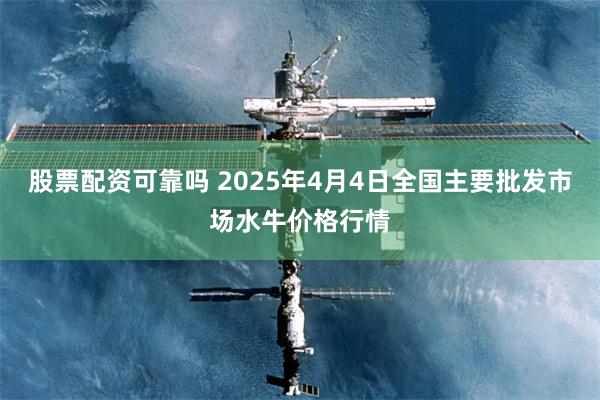 股票配资可靠吗 2025年4月4日全国主要批发市场水牛价格行情
