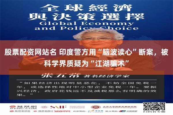 股票配资网站名 印度警方用“脑波读心”断案，被科学界质疑为“江湖骗术”